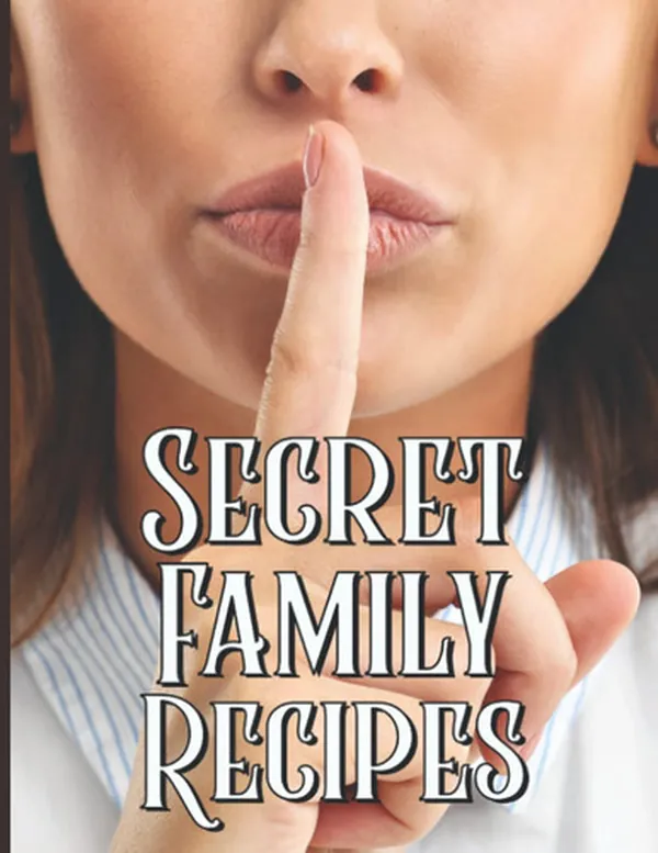 Cover of Secret Family Recipes Journal: A place to store your delicious recipes that you don't want anyone to see.