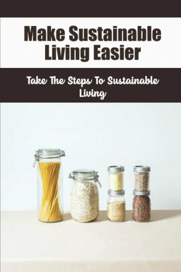 Cover of Make Sustainable Living Easier: Take The Steps To Sustainable Living