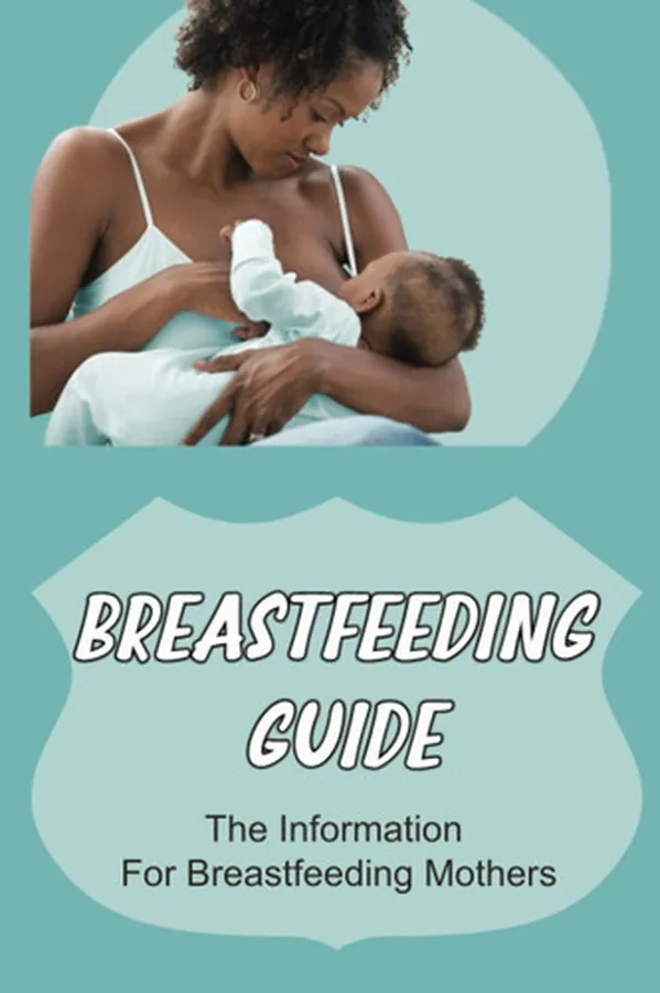 Cover of Breastfeeding Guide: The Information For Breastfeeding Mothers